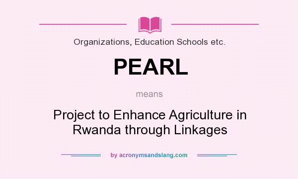 What does PEARL mean? It stands for Project to Enhance Agriculture in Rwanda through Linkages