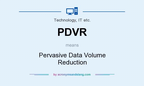 What does PDVR mean? It stands for Pervasive Data Volume Reduction