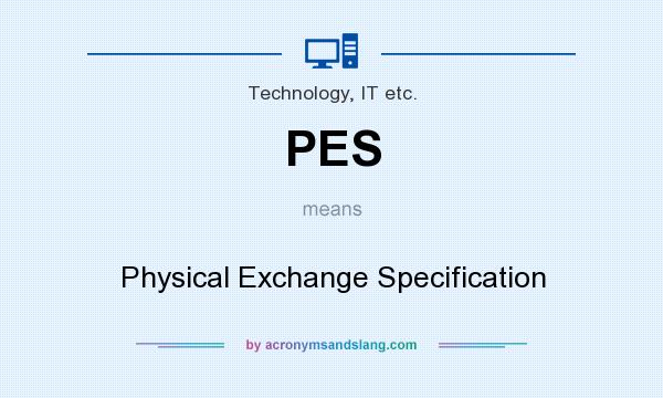What does PES mean? It stands for Physical Exchange Specification