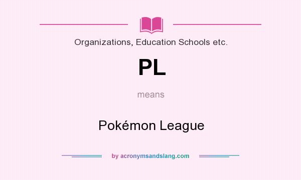 What does PL mean? It stands for Pokémon League