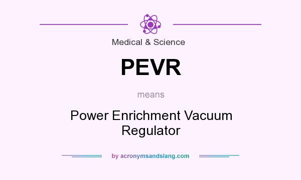 What does PEVR mean? It stands for Power Enrichment Vacuum Regulator