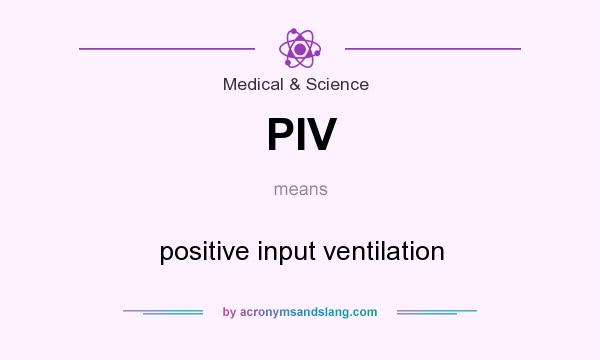 What does PIV mean? It stands for positive input ventilation