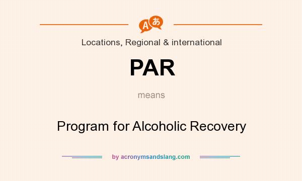 What does PAR mean? It stands for Program for Alcoholic Recovery