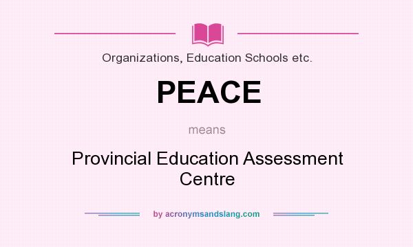 What does PEACE mean? It stands for Provincial Education Assessment Centre