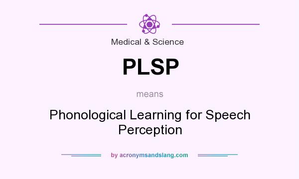What does PLSP mean? It stands for Phonological Learning for Speech Perception