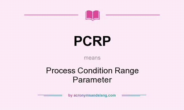 What does PCRP mean? It stands for Process Condition Range Parameter