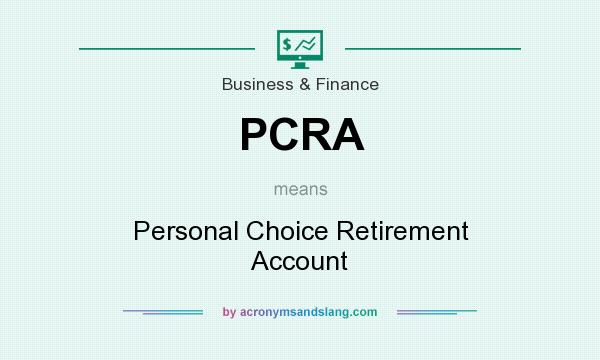 What does PCRA mean? It stands for Personal Choice Retirement Account