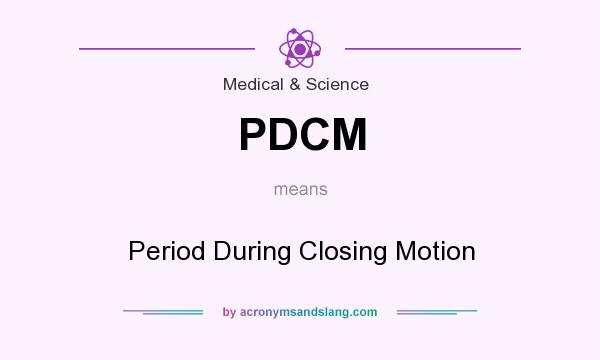 What does PDCM mean? It stands for Period During Closing Motion