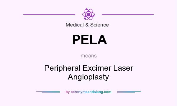 What does PELA mean? It stands for Peripheral Excimer Laser Angioplasty