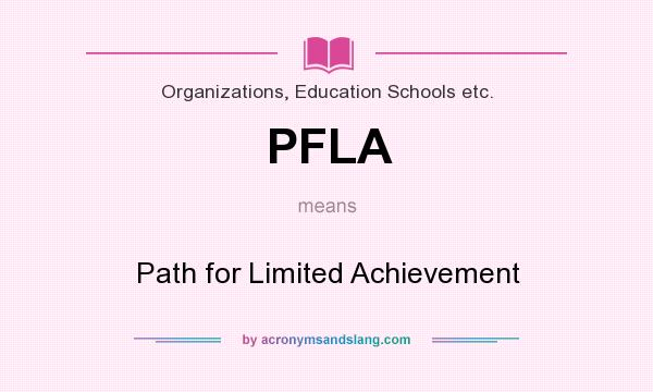 What does PFLA mean? It stands for Path for Limited Achievement