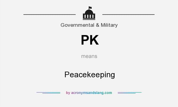 What does PK mean? It stands for Peacekeeping