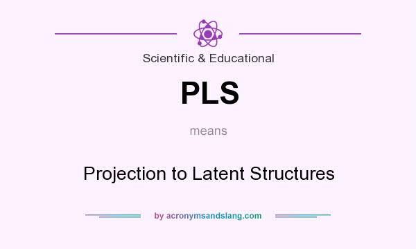 What does PLS mean? It stands for Projection to Latent Structures
