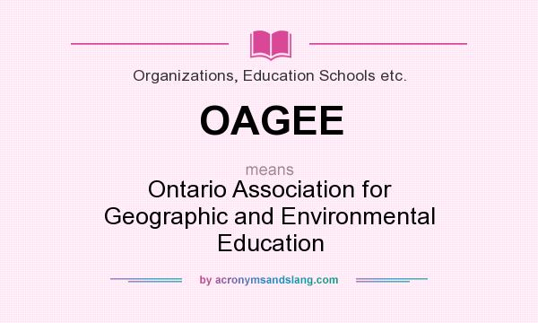 What does OAGEE mean? It stands for Ontario Association for Geographic and Environmental Education