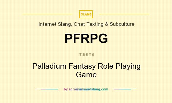 What does PFRPG mean? It stands for Palladium Fantasy Role Playing Game