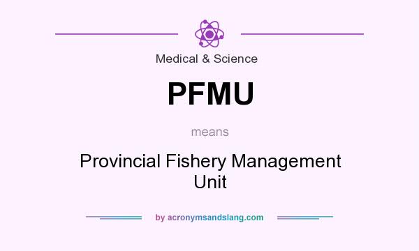 What does PFMU mean? It stands for Provincial Fishery Management Unit