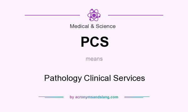 What does PCS mean? It stands for Pathology Clinical Services