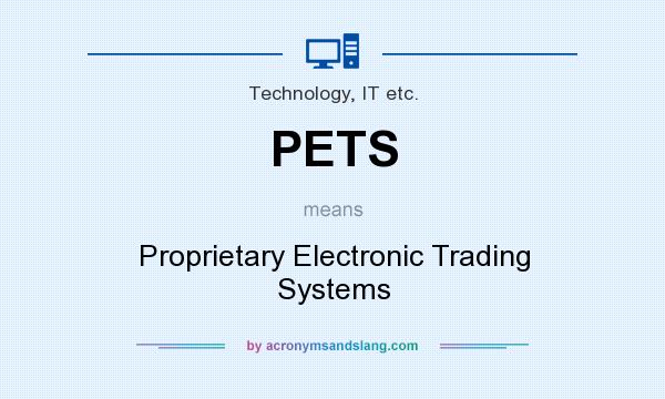 What does PETS mean? It stands for Proprietary Electronic Trading Systems