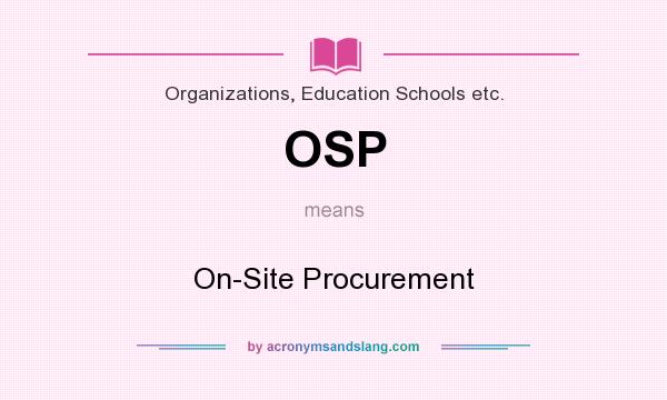 What does OSP mean? It stands for On-Site Procurement