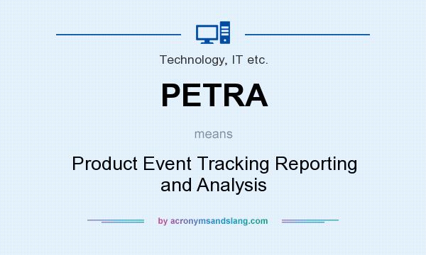 What does PETRA mean? It stands for Product Event Tracking Reporting and Analysis