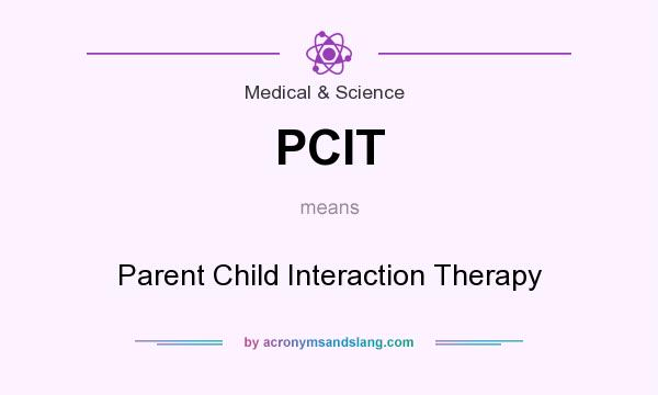 What does PCIT mean? It stands for Parent Child Interaction Therapy