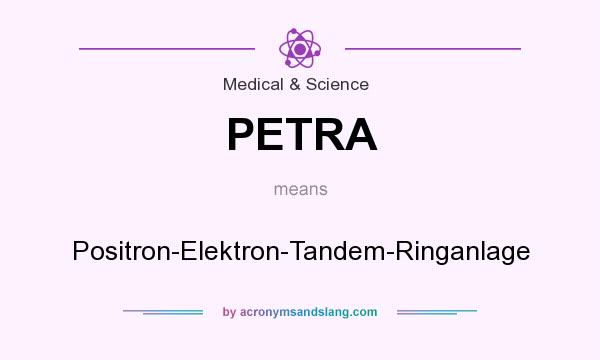 What does PETRA mean? It stands for Positron-Elektron-Tandem-Ringanlage
