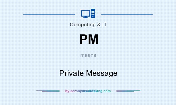 What does PM mean? It stands for Private Message