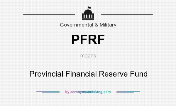 What does PFRF mean? It stands for Provincial Financial Reserve Fund