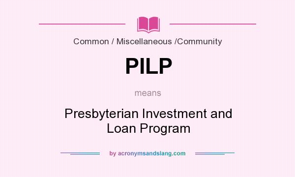 What does PILP mean? It stands for Presbyterian Investment and Loan Program