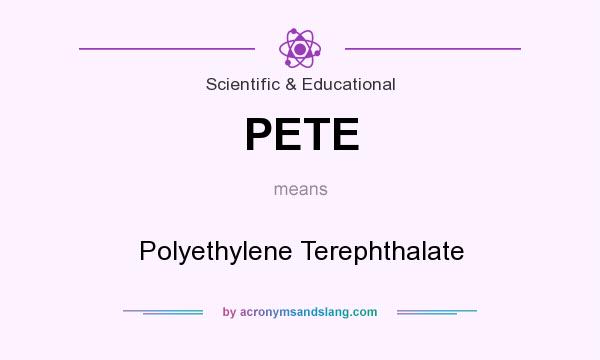 What does PETE mean? It stands for Polyethylene Terephthalate