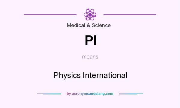 What does PI mean? It stands for Physics International