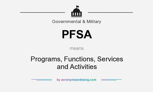 What does PFSA mean? It stands for Programs, Functions, Services and Activities