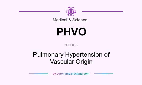What does PHVO mean? It stands for Pulmonary Hypertension of Vascular Origin