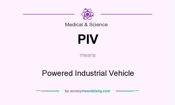What does PIV mean? It stands for Powered Industrial Vehicle