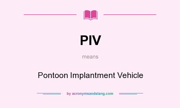 What does PIV mean? It stands for Pontoon Implantment Vehicle