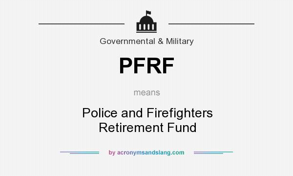 What does PFRF mean? It stands for Police and Firefighters Retirement Fund