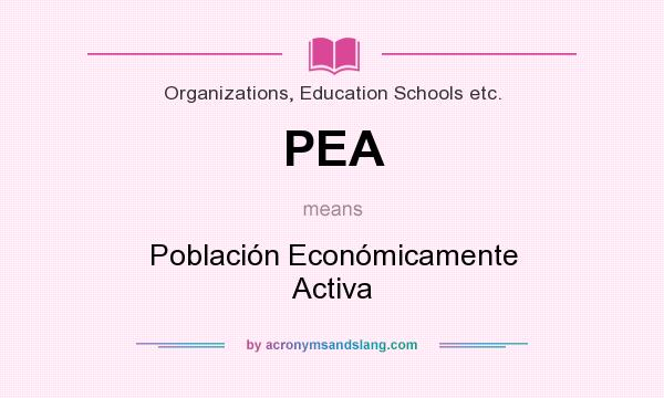 What does PEA mean? It stands for Población Económicamente Activa