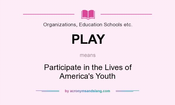 What does PLAY mean? It stands for Participate in the Lives of America`s Youth
