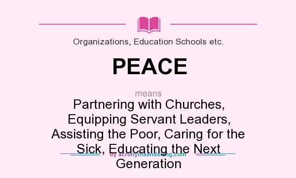What does PEACE mean? It stands for Partnering with Churches, Equipping Servant Leaders, Assisting the Poor, Caring for the Sick, Educating the Next Generation