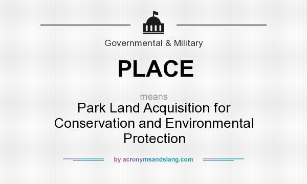 What does PLACE mean? It stands for Park Land Acquisition for Conservation and Environmental Protection