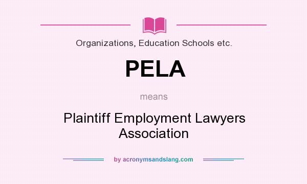 What does PELA mean? It stands for Plaintiff Employment Lawyers Association