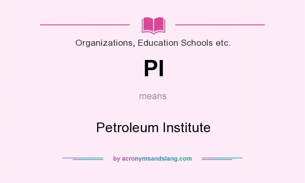 What does PI mean? It stands for Petroleum Institute