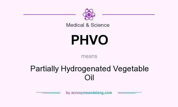 What does PHVO mean? It stands for Partially Hydrogenated Vegetable Oil