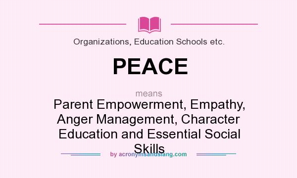 What does PEACE mean? It stands for Parent Empowerment, Empathy, Anger Management, Character Education and Essential Social Skills