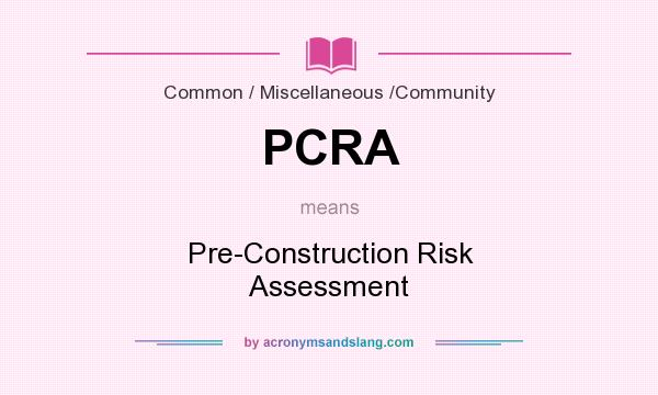 What does PCRA mean? It stands for Pre-Construction Risk Assessment