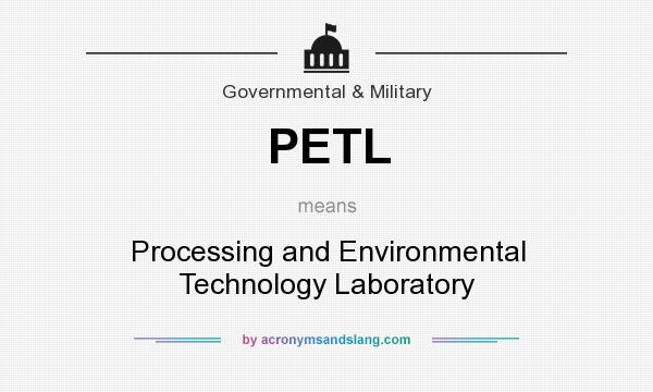What does PETL mean? It stands for Processing and Environmental Technology Laboratory