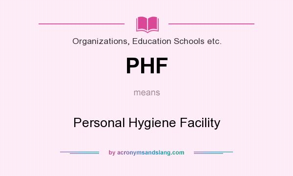 What does PHF mean? It stands for Personal Hygiene Facility
