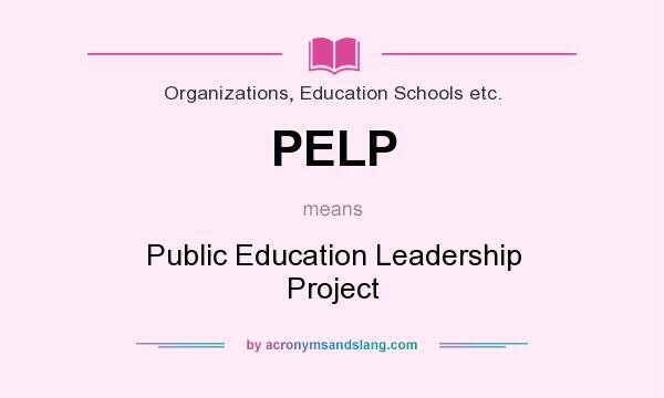 What does PELP mean? It stands for Public Education Leadership Project