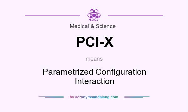 What does PCI-X mean? It stands for Parametrized Configuration Interaction