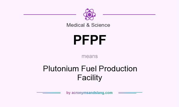 What does PFPF mean? It stands for Plutonium Fuel Production Facility