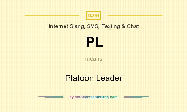 What does PL mean? It stands for Platoon Leader